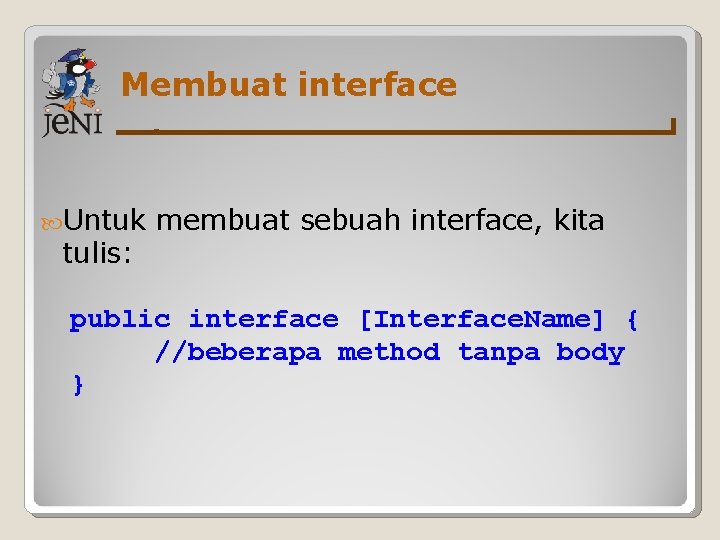 Membuat interface Untuk tulis: membuat sebuah interface, kita public interface [Interface. Name] { //beberapa