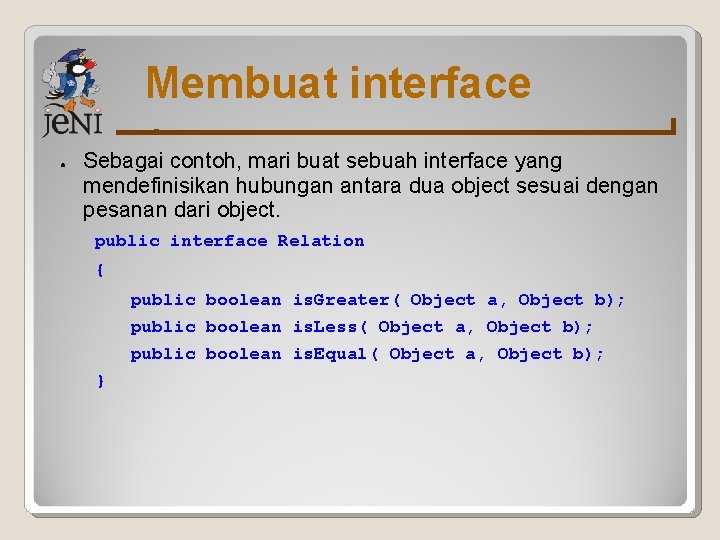 Membuat interface ● Sebagai contoh, mari buat sebuah interface yang mendefinisikan hubungan antara dua