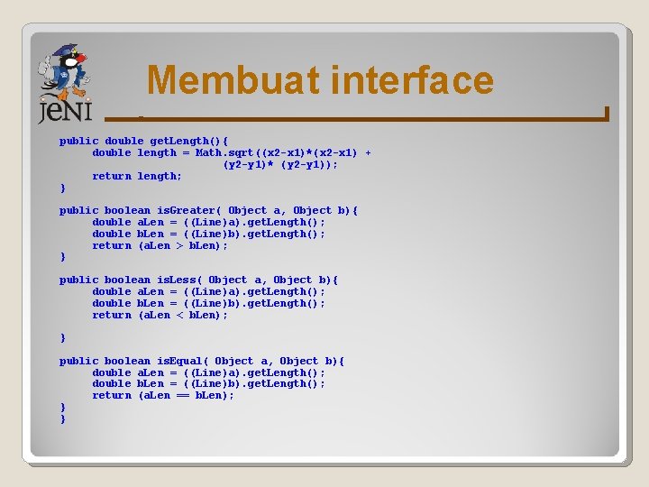 Membuat interface public double get. Length(){ double length = Math. sqrt((x 2 -x 1)*(x