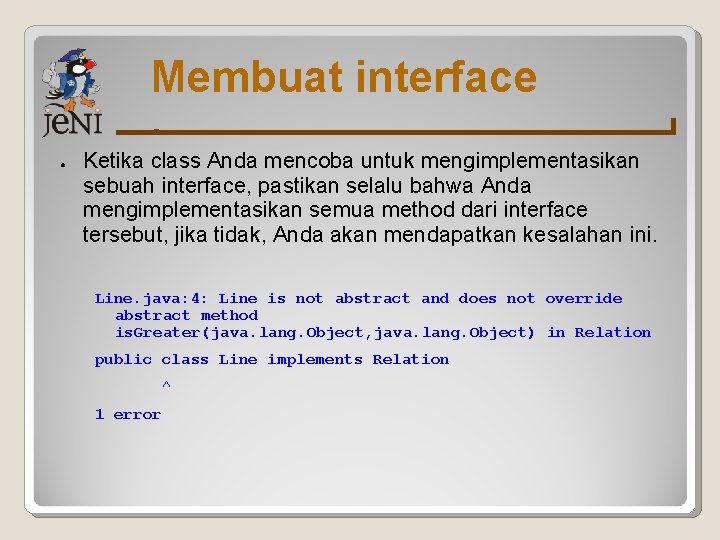 Membuat interface ● Ketika class Anda mencoba untuk mengimplementasikan sebuah interface, pastikan selalu bahwa