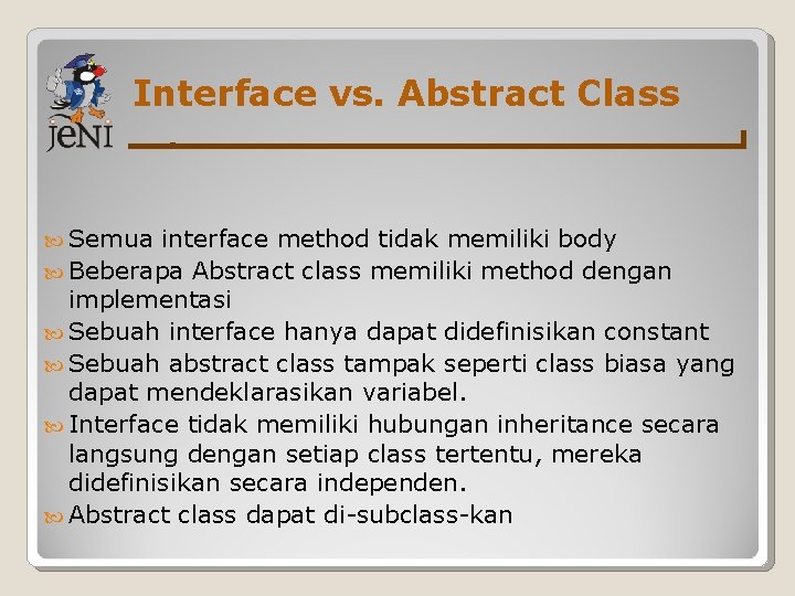 Interface vs. Abstract Class Semua interface method tidak memiliki body Beberapa Abstract class memiliki