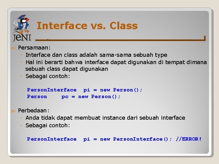 Interface vs. Class Persamaan: ◦ Interface dan class adalah sama-sama sebuah type ◦ Hal