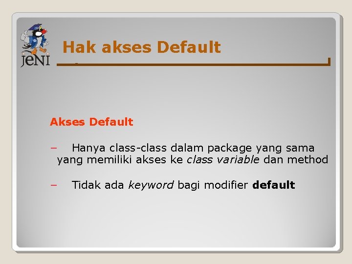 Hak akses Default Akses Default − Hanya class-class dalam package yang sama yang memiliki