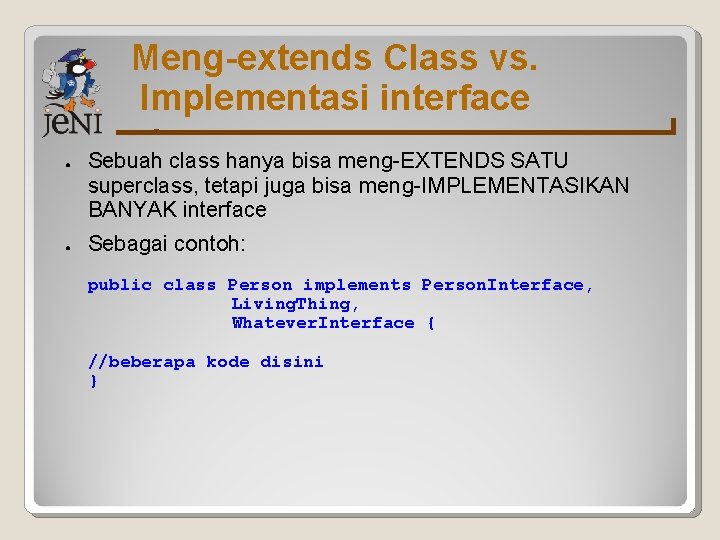 Meng-extends Class vs. Implementasi interface ● ● Sebuah class hanya bisa meng-EXTENDS SATU superclass,