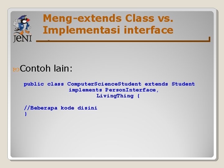 Meng-extends Class vs. Implementasi interface Contoh lain: public class Computer. Science. Student extends Student