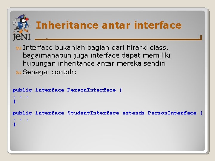 Inheritance antar interface Interface bukanlah bagian dari hirarki class, bagaimanapun juga interface dapat memiliki