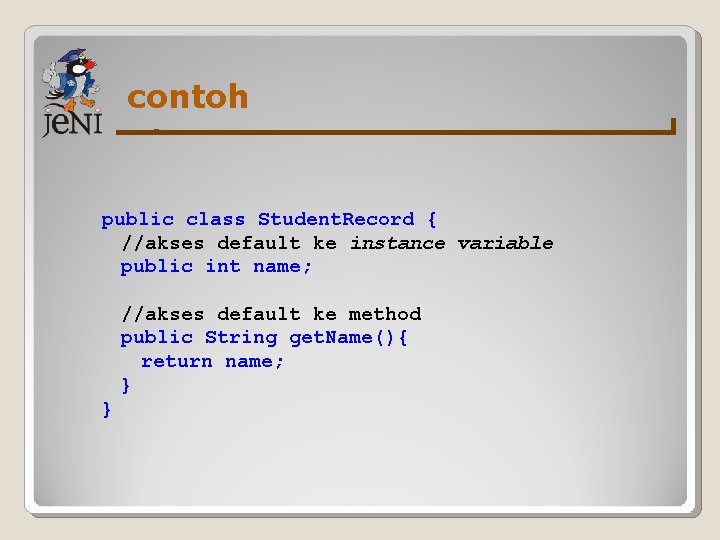 contoh public class Student. Record { //akses default ke instance variable public int name;