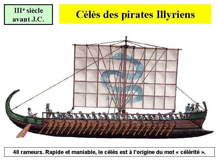 IIIe siècle avant J. C. Célès des pirates Illyriens 48 rameurs. Rapide et maniable,