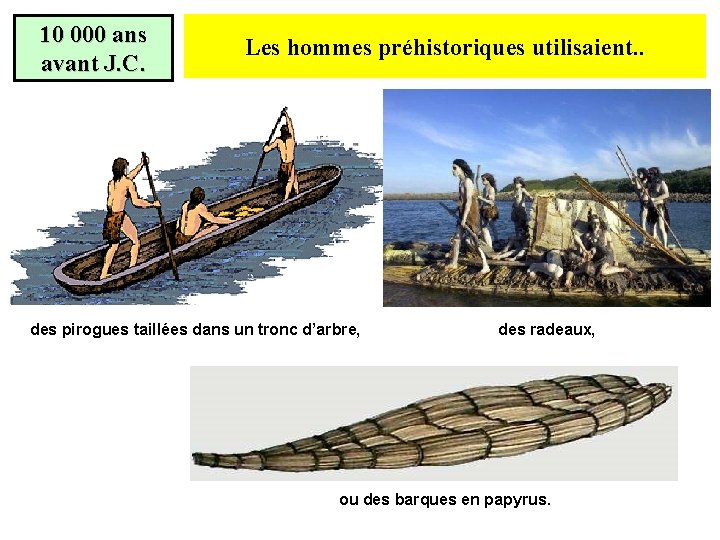 10 000 ans avant J. C. Les hommes préhistoriques utilisaient. . des pirogues taillées