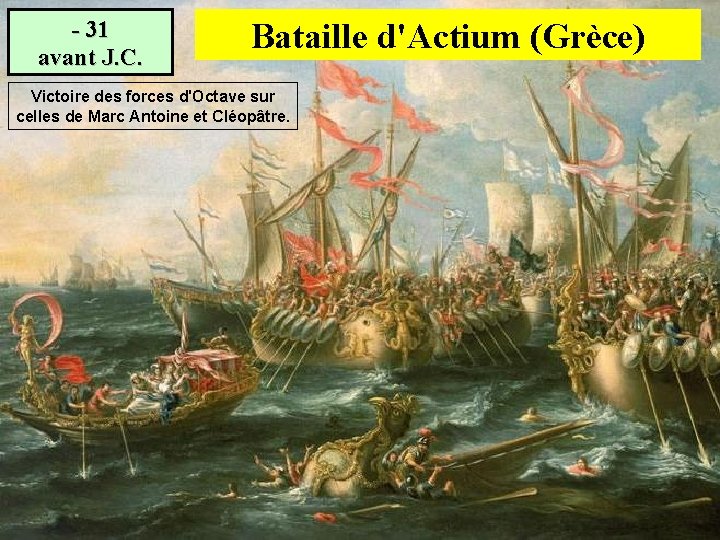 - 31 avant J. C. Bataille d'Actium (Grèce) Victoire des forces d'Octave sur celles