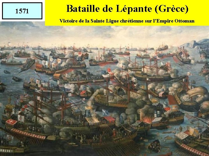 1571 Bataille de Lépante (Grèce) Victoire de la Sainte Ligue chrétienne sur l’Empire Ottoman