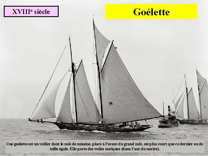 XVIIIe siècle Goélette Une goélette est un voilier dont le mât de misaine, placé