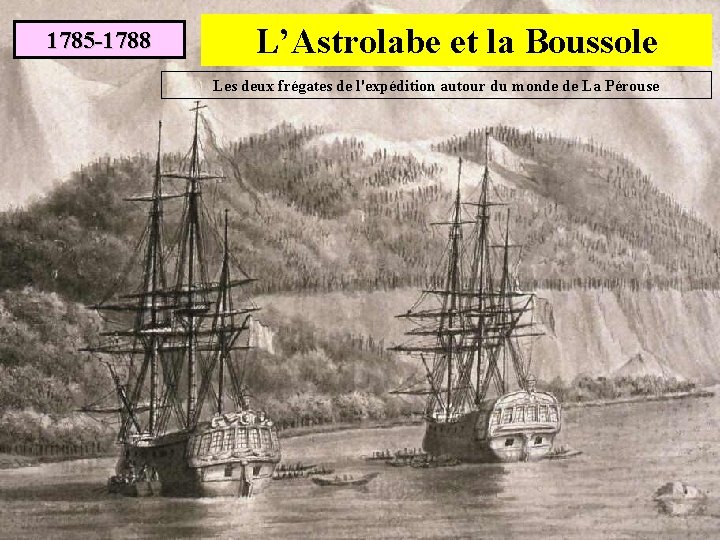 1785 -1788 L’Astrolabe et la Boussole Les deux frégates de l'expédition autour du monde