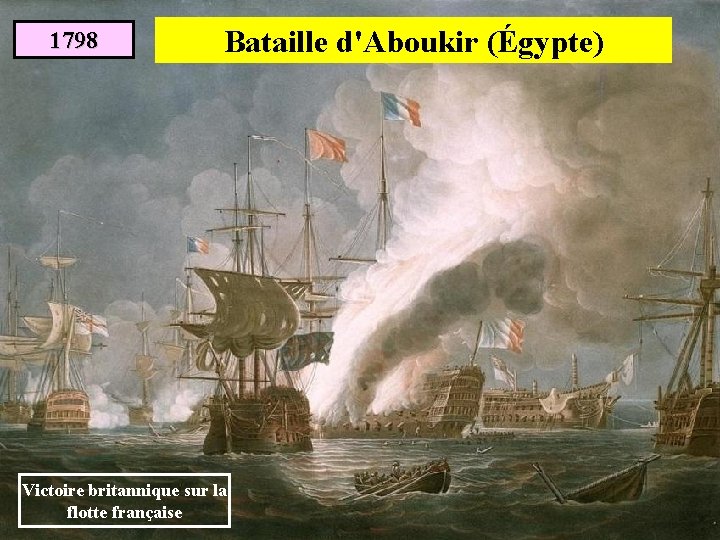 1798 Bataille d'Aboukir (Égypte) Victoire britannique sur la flotte française 