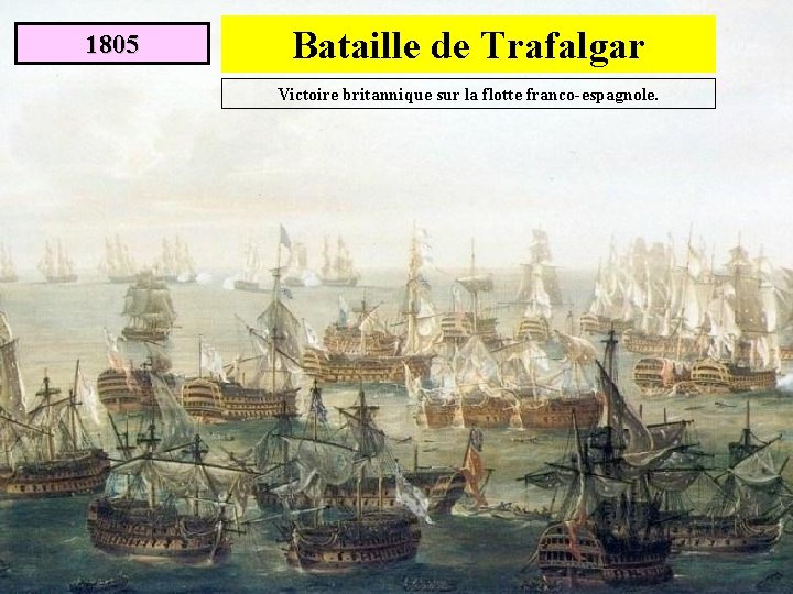 1805 Bataille de Trafalgar Victoire britannique sur la flotte franco-espagnole. 