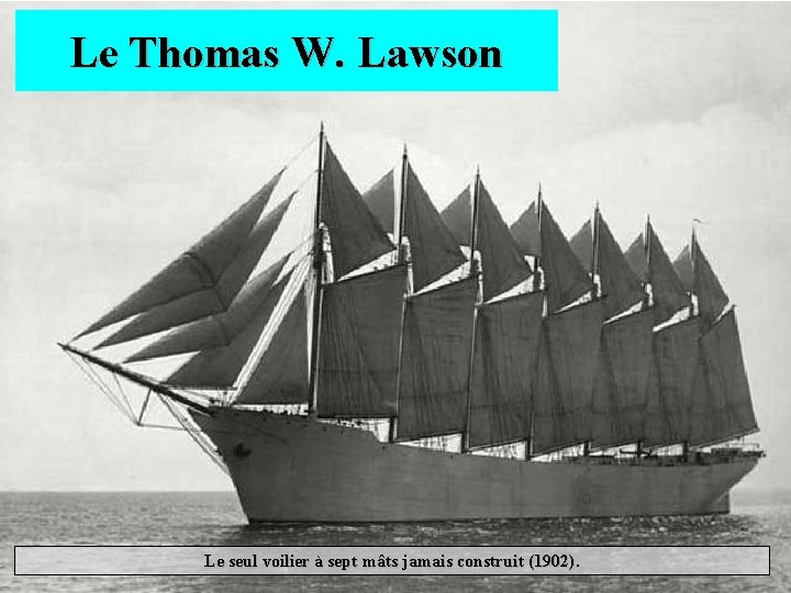 Le Thomas W. Lawson Le seul voilier à sept mâts jamais construit (1902). 