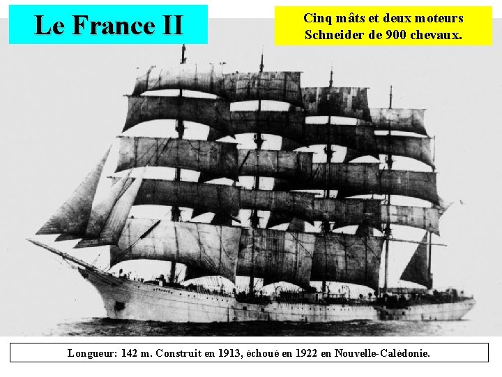 Le France II Cinq mâts et deux moteurs Schneider de 900 chevaux. Longueur: 142