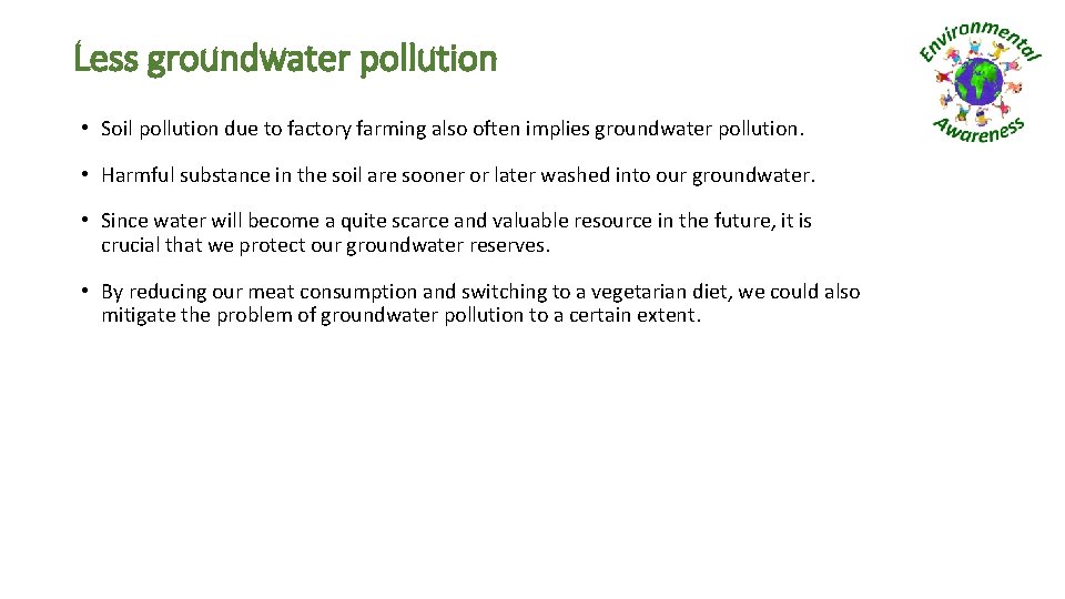Less groundwater pollution • Soil pollution due to factory farming also often implies groundwater