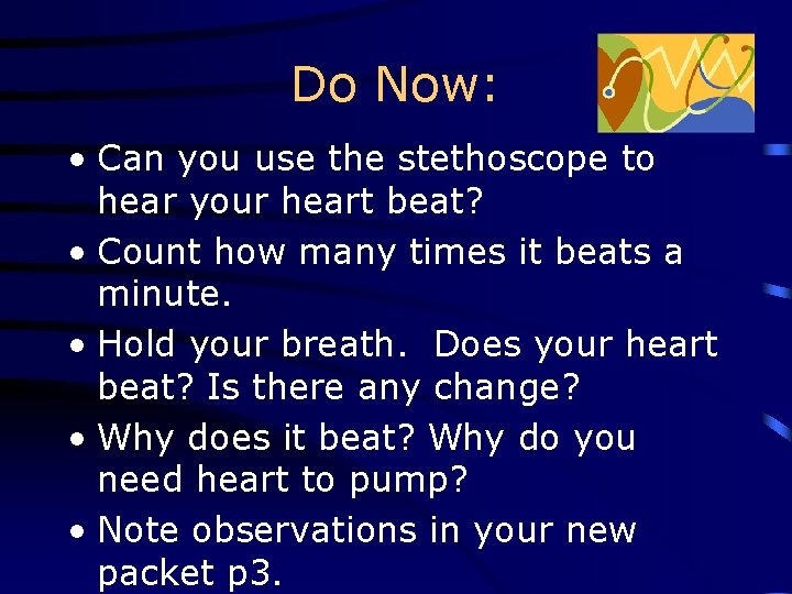 Do Now: • Can you use the stethoscope to hear your heart beat? •