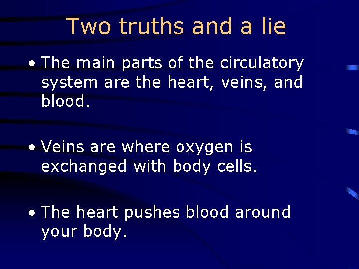Two truths and a lie • The main parts of the circulatory system are