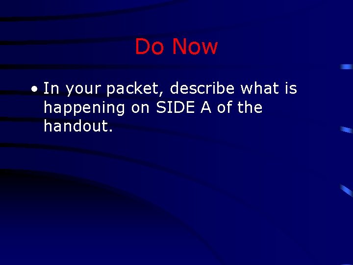 Do Now • In your packet, describe what is happening on SIDE A of