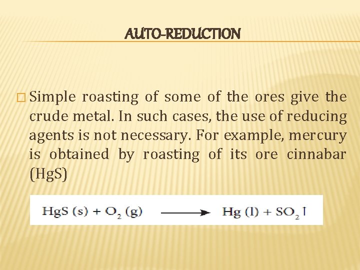 AUTO-REDUCTION � Simple roasting of some of the ores give the crude metal. In AUTO-REDUCTION � Simple roasting of some of the ores give the crude metal. In