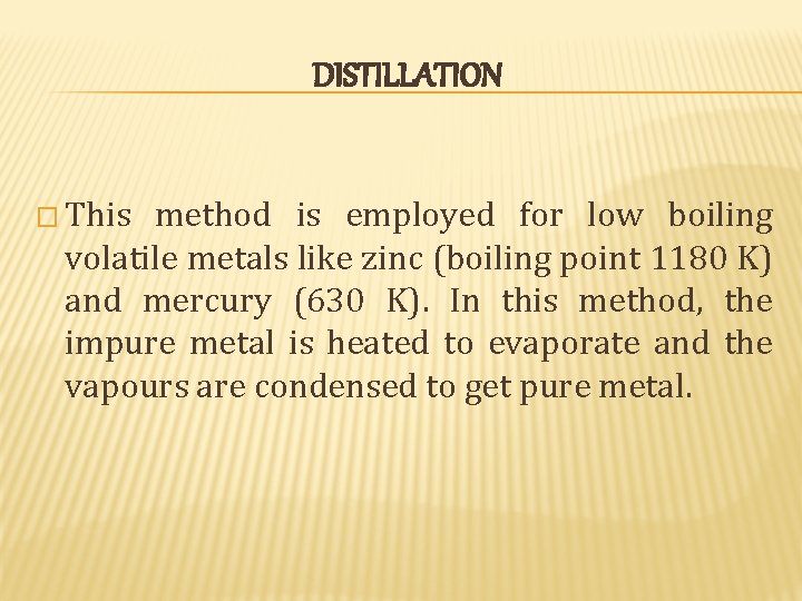 DISTILLATION � This method is employed for low boiling volatile metals like zinc (boiling DISTILLATION � This method is employed for low boiling volatile metals like zinc (boiling
