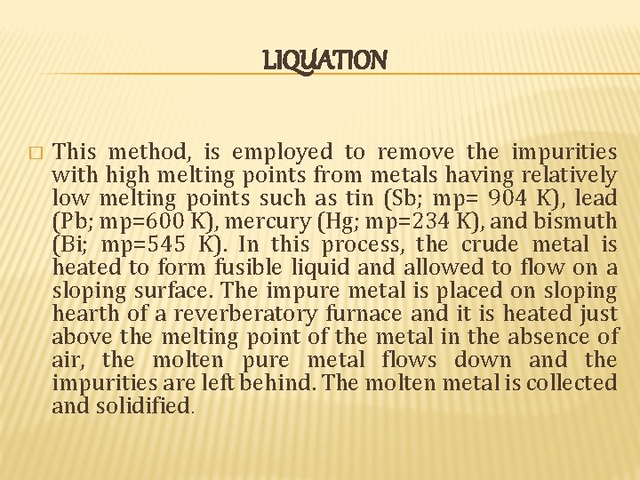 LIQUATION � This method, is employed to remove the impurities with high melting points LIQUATION � This method, is employed to remove the impurities with high melting points