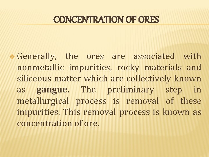 CONCENTRATION OF ORES v Generally, the ores are associated with nonmetallic impurities, rocky materials CONCENTRATION OF ORES v Generally, the ores are associated with nonmetallic impurities, rocky materials
