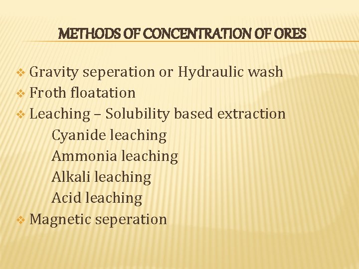METHODS OF CONCENTRATION OF ORES v Gravity seperation or Hydraulic wash v Froth floatation METHODS OF CONCENTRATION OF ORES v Gravity seperation or Hydraulic wash v Froth floatation