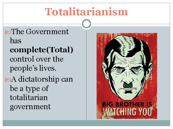 Totalitarianism The Government has complete(Total) control over the people’s lives. A dictatorship can be