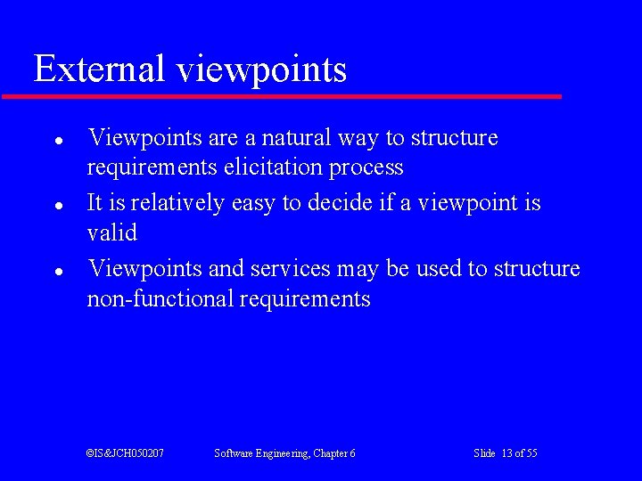 External viewpoints l l l Viewpoints are a natural way to structure requirements elicitation