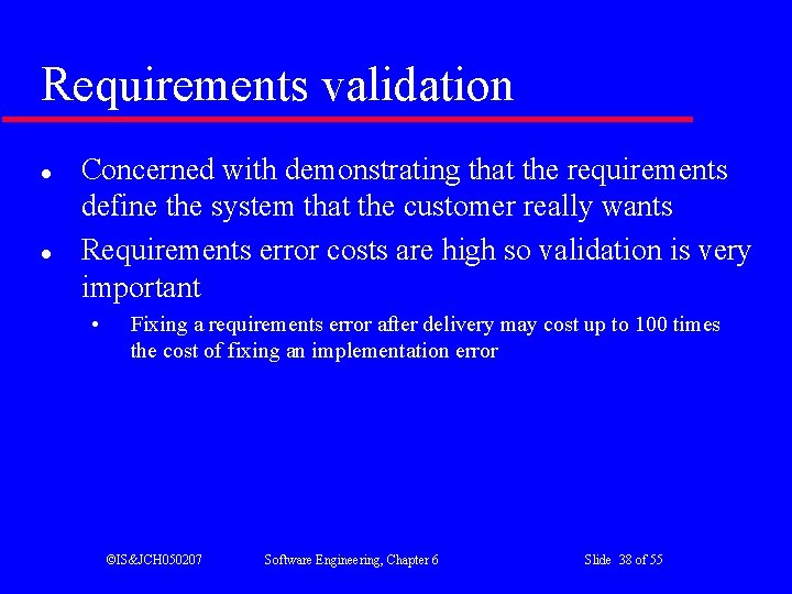 Requirements validation l l Concerned with demonstrating that the requirements define the system that
