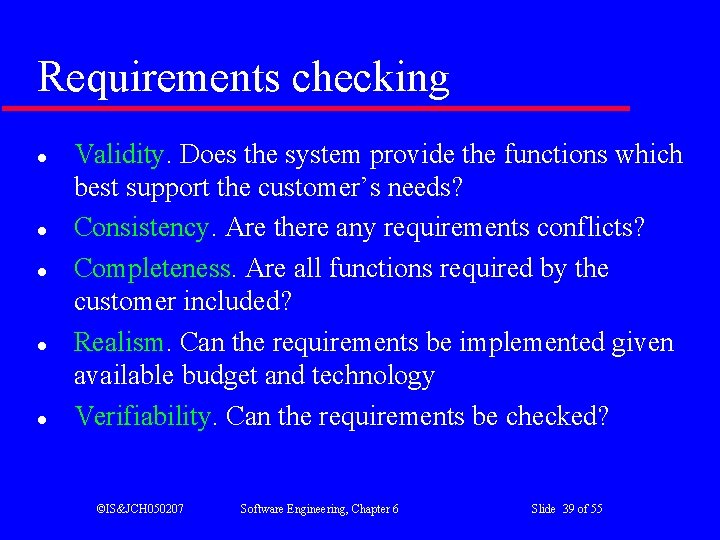 Requirements checking l l l Validity. Does the system provide the functions which best