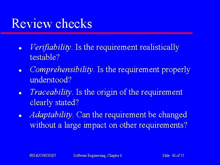 Review checks l l Verifiability. Is the requirement realistically testable? Comprehensibility. Is the requirement