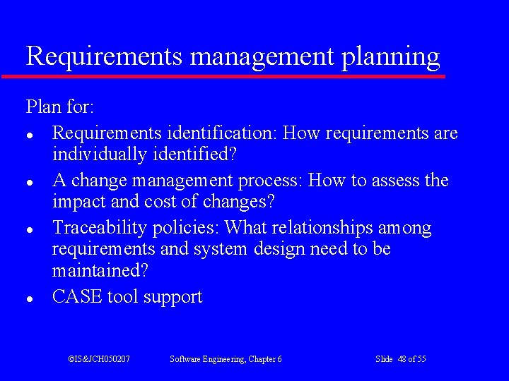 Requirements management planning Plan for: l Requirements identification: How requirements are individually identified? l