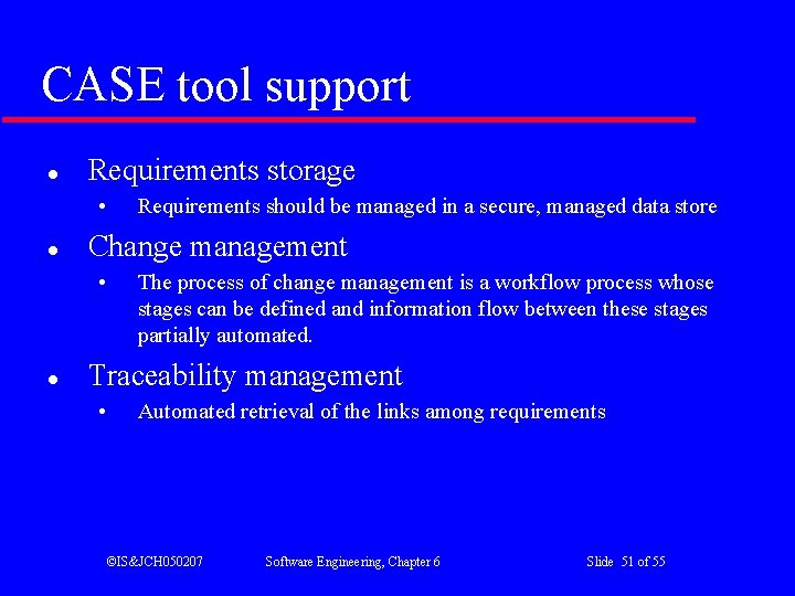 CASE tool support l Requirements storage • l Change management • l Requirements should