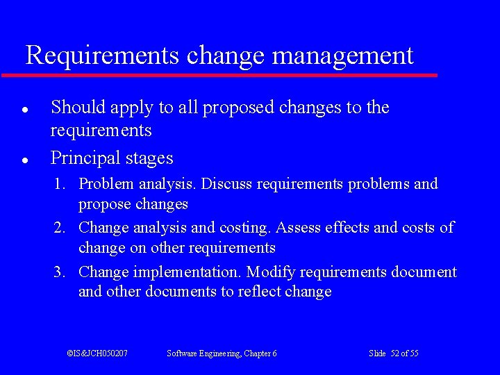 Requirements change management l l Should apply to all proposed changes to the requirements