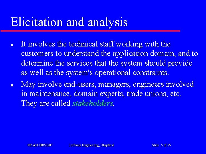 Elicitation and analysis l l It involves the technical staff working with the customers