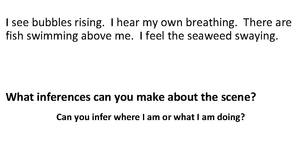 I see bubbles rising. I hear my own breathing. There are fish swimming above
