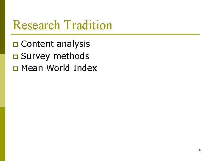 Research Tradition Content analysis p Survey methods p Mean World Index p 8 