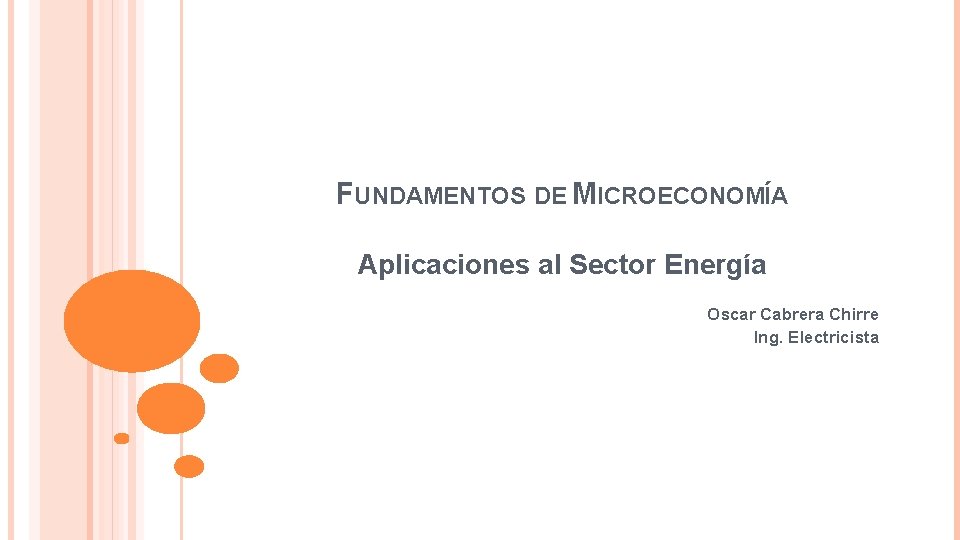 FUNDAMENTOS DE MICROECONOMÍA Aplicaciones al Sector Energía Oscar Cabrera Chirre Ing. Electricista 