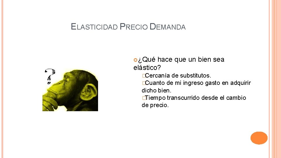 ELASTICIDAD PRECIO DEMANDA ¿Qué hace que un bien sea elástico? �Cercanía de substitutos. �Cuanto