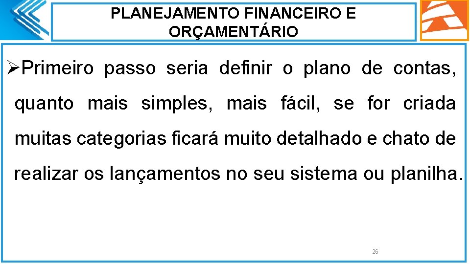 PLANEJAMENTO FINANCEIRO E ORÇAMENTÁRIO ØPrimeiro passo seria definir o plano de contas, quanto mais