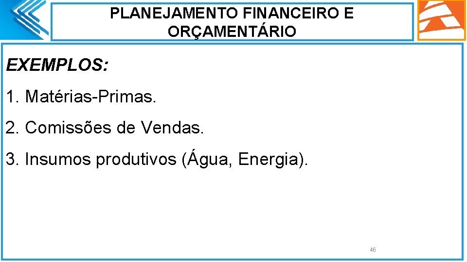 PLANEJAMENTO FINANCEIRO E ORÇAMENTÁRIO EXEMPLOS: 1. Matérias-Primas. 2. Comissões de Vendas. 3. Insumos produtivos