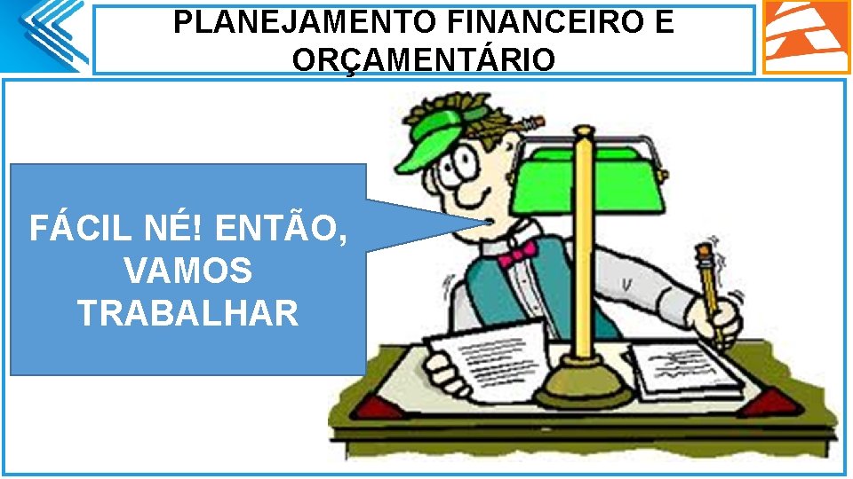 PLANEJAMENTO FINANCEIRO E ORÇAMENTÁRIO Ø. FÁCIL NÉ! ENTÃO, VAMOS TRABALHAR 60 