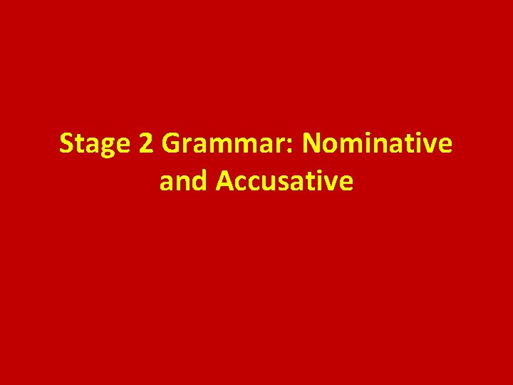 Stage 2 Grammar: Nominative and Accusative 