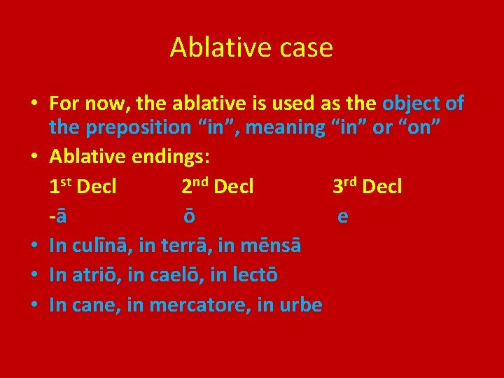 Ablative case • For now, the ablative is used as the object of the