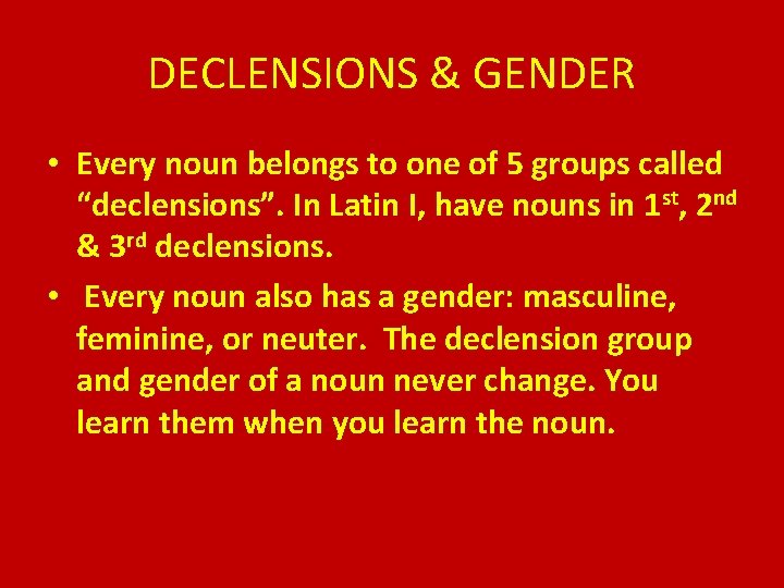 DECLENSIONS & GENDER • Every noun belongs to one of 5 groups called “declensions”.