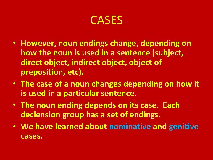 CASES • However, noun endings change, depending on how the noun is used in